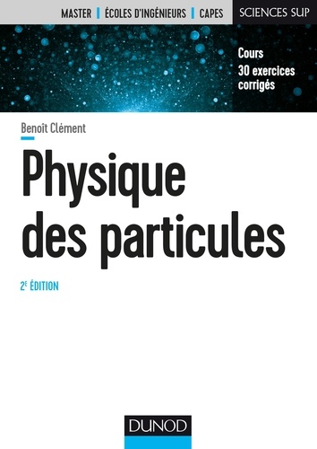 Benoît Clément - Physique des particules - 2e éd. - Cours, 30 exercices corrigés.