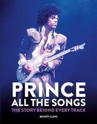 Benoît Clerc - Prince: All the Songs - The Story Behind Every Track.