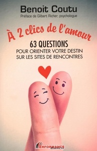  Benoit Coutu - À 2 clics de l'amour : 63 questions pour orienter votre destin sur les sites de rencontres.