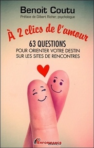 Benoit Coutu - A 2 clics de l'amour - 63 questions pour orienter votre destin sur les sites de rencontres.