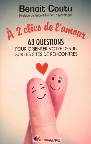 Benoit Coutu - A 2 clics de l'amour - 63 questions pour orienter votre destin sur les sites de rencontres.