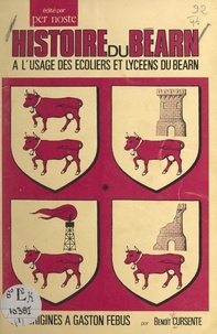 Benoît Cursente - Histoire du Béarn - À l'usage des écoliers et lycéens du Béarn. Des origines à Gaston Febus.
