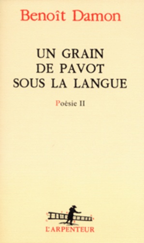 Benoît Damon - Un Grain De Pavot Sous La Langue. Poesie Ii.