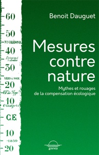 Benoit Dauguet - Mesures contre nature - Myhtes et rouages de la compensation écologique.