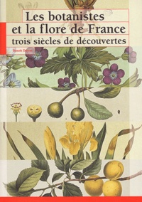 Benoît Dayrat - Les botanistes et la flore de France - Trois siècles de découvertes.