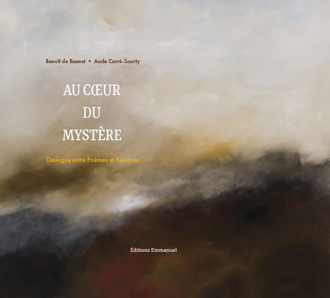 Benoît de Baenst et Aude Carré-Sourty - Au coeur du mystère - Dialogue entre poèmes et peintures.