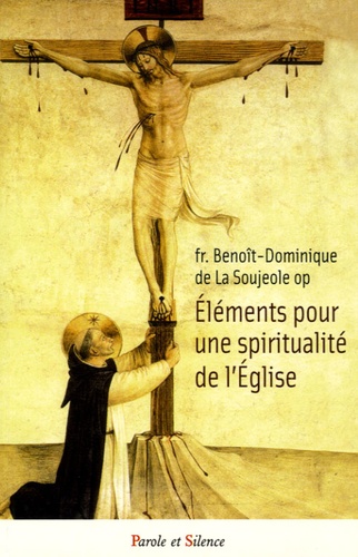 Benoît-Dominique de La Soujeole - Eléments pour une spiritualité de l'Eglise.