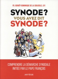 Benoît-Dominique de La Soujeole - Synode ? Vous avez dit synode ? - Comprendre la démarche synodale initiée par le pape François.