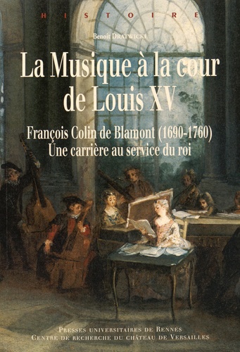 La musique à la cour de Louis XV. François Colin de Blamont (1690-1760) : une carrière au service du roi