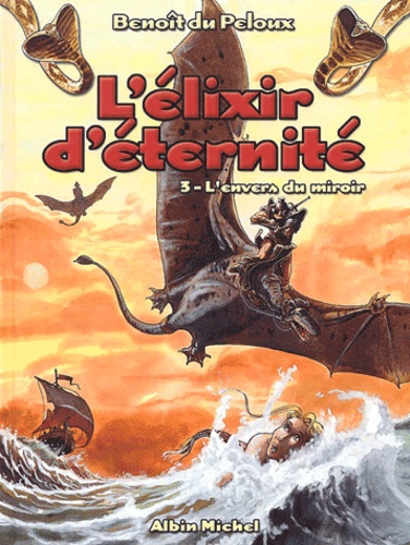 Benoît Du Peloux - L'élixir d'éternité Tome 3 : L'envers du miroir.