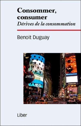 Benoît Duguay - Consommer, consumer - Dérives de la consommation.