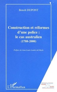 Benoît Dupont - Construction et réforme d'une police : le cas australien, 1788-2000.