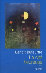 Benoît Duteurtre - La cité heureuse.