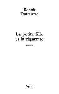 Benoît Duteurtre - La petite fille et la cigarette.