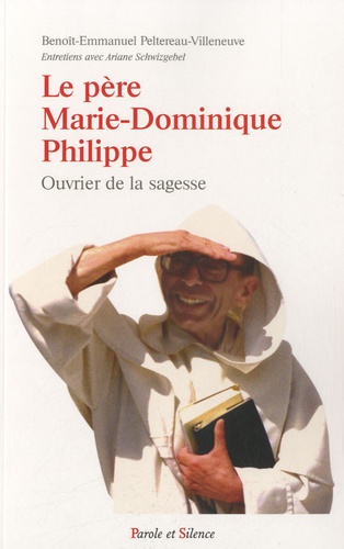 Benoît-Emmanuel Peltereau-Villeneuve - Le père Marie-Dominique Philippe, ouvrier de la sagesse.