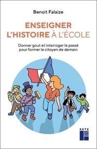 Benoît Falaize - Enseigner l'histoire à l'école - Donner gout et interroger le passé pour former le citoyen de demain.