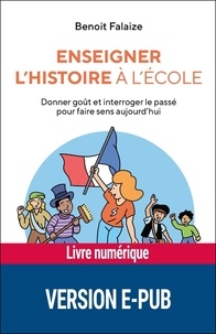 Benoît Falaize - Enseigner l'histoire à l'école - Donner gout et interroger le passé pour former le citoyen de demain.