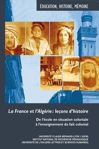 Benoît Falaize et Frédéric Abécassis - La France et l'Algérie : leçons d'histoire - De l'école en situation coloniale à l'enseignement du fait colonial.