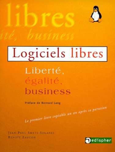 Benoît Faucon et Jean-Paul Smets-Solanes - Logiciels Libres. Liberte, Egalite, Business.