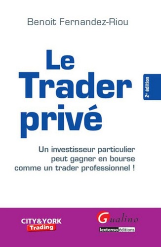 Le trader privé. Un investisseur particulier peut gagner en bourse comme un trader professionnel ! 2e édition