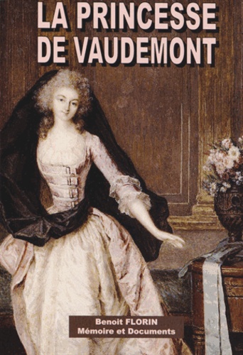 Benoît Florin - La princesse de Vaudemont (1762-1833) - La grande amie de Talleyrand.