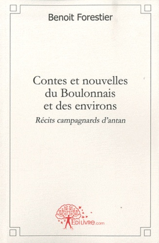Benoît Forestier - Contes et nouvelles du Boulonnais et des environs - Récits campagnards d'antan.