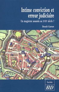Benoît Garnot - Intime conviction et erreur judiciaire - Un magistrat assassin au XVIIe siècle ?.