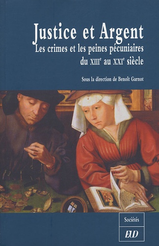 Benoît Garnot - Justice et argent - Les crimes et les peines pécuniaires du XIIIe au XXIe siècle.