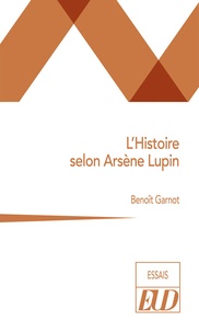 Benoît Garnot - L'Histoire selon Arsène Lupin.