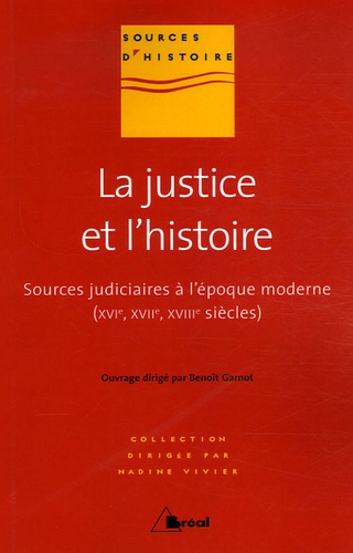 Benoît Garnot - La justice et l'histoire - Sources judiciaires à l'époque moderne (16e, 17e, 18e siècles).