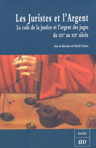 Benoît Garnot - Les Juristes et l'Argent - Le coût de la justice et l'argent des juges du XIVe au XIXe siècle.