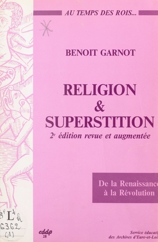 Religion et superstition au temps des rois, de la Renaissance à la Révolution (Beauce, Perche, Drouais, Thymerais)