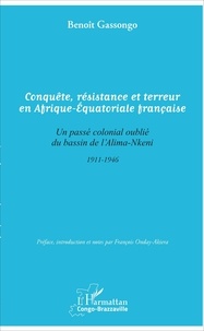 Benoît Gassongo - Conquête, résistance et terreur en Afrique-Equatoriale française - Un passé colonial oublié du bassin de l'Alima-Nkeni.