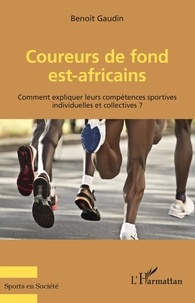 Benoit Gaudin - Coureurs de fond est-africains - Comment expliquer leurs compétences sportives individuelles et collectives ?.