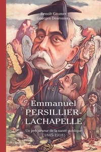 Benoît Gaumer - Emmanuel Persillier-Lachapelle. Un précurseur de la santé publique (1845-1918).
