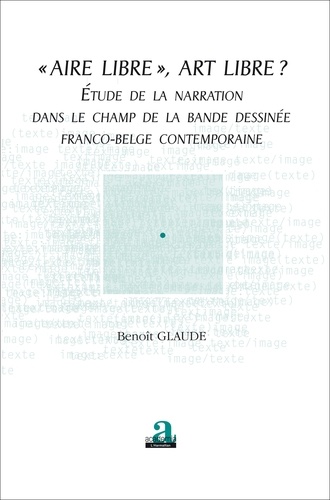 Benoît Glaude - "Aire libre", art libre ? - Etude de la narration dans le champ de la bande dessinée franco-belge contemporaine.