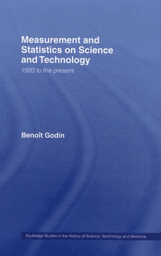 Benoît Godin - Measurement and Statistics on Science and Technology - 1920 to the Present.