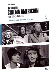 Benoît Gourisse - Un siècle de cinéma américain en 100 films - Tome 1, Le règne des studios et l'âge d'or : 1930-1960.