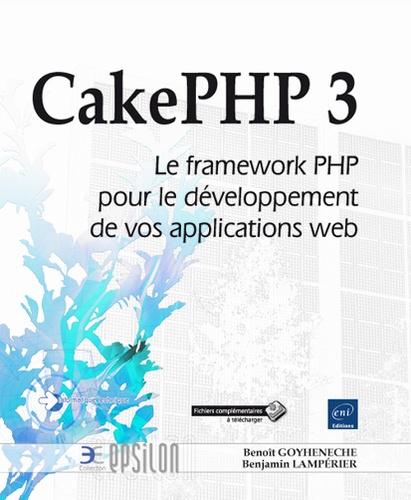 Benoît Goyheneche et Benjamin Lampérier - CakePHP 3 - Le framework PHP pour le développement de vos applications web.