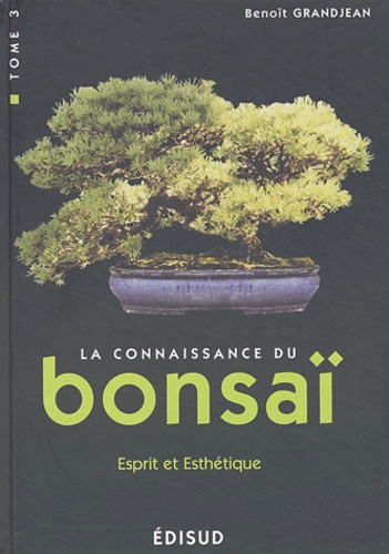 Benoît Grandjean - La connaissance du bonsaï - Tome 3, Esprit et esthétique, 100 questions-réponses.