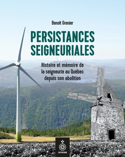 Benoît Grenier - Persistances seigneuriales - Histoire et mémoire de la seigneurie au Québec depuis son abolition.