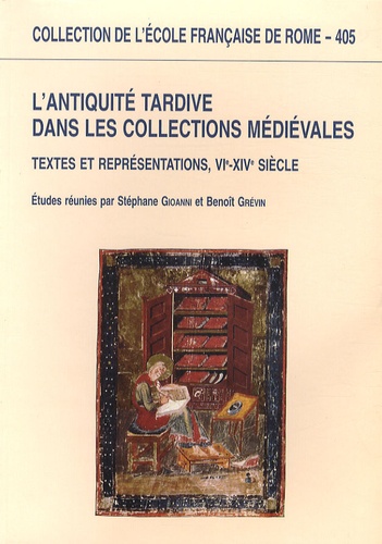 Benoît Grévin et Stéphane Gioanni - L'Antiquité tardive dans les collections médiévales - Textes et représentations, VIe-XIVe siècle.