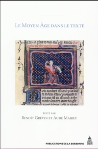 Benoît Grévin et Aude Mairey - Le Moyen Age dans le texte - Cinq ans d'histoire textuelle au Laboratoire de médiévistique occidentale de Paris.