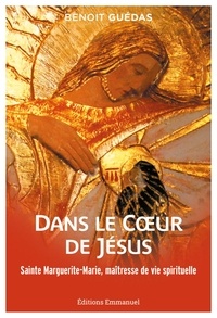 Benoît Guédas - Dans le coeur de Jésus - Sainte Marguerite-Marie, maîtresse de vie spirituelle.
