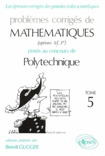 Benoît Gugger - Problemes Corriges De Mathematiques Poses Au Concours De Polytechnique. Tome 5.