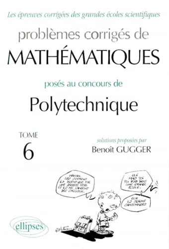 Benoît Gugger - Problèmes corrigés de mathématiques posés aux concours de polytechnique - Tome 6.