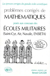 Benoît Gugger - Problemes Corriges De Mathematiques Poses Aux Concours Des Ecoles Militaires. Saint-Cyr, Air, Navale, Ensita.