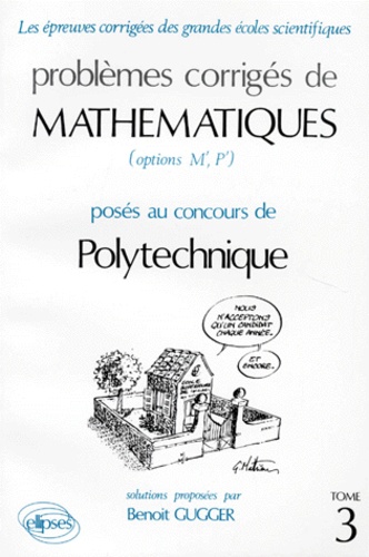 Benoît Gugger - Problemes Corriges De Mathematiques. Tome 3, Poses Au Concours De Polytechnique (Options M', P').