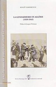 Benoît Haberbusch - La gendarmerie en Algérie, 1939-1945.