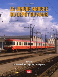 Benoît Hardy - La longue marche du dépôt du Mans - Tome 1, La transition après la vapeur.
